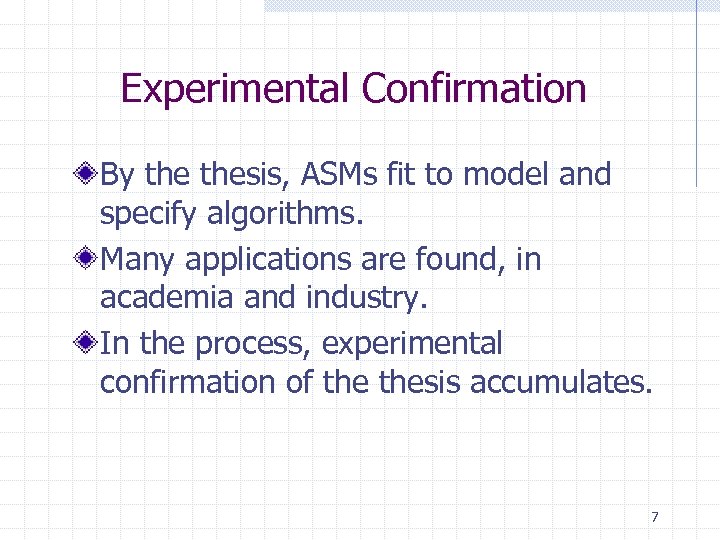Experimental Confirmation By thesis, ASMs fit to model and specify algorithms. Many applications are
