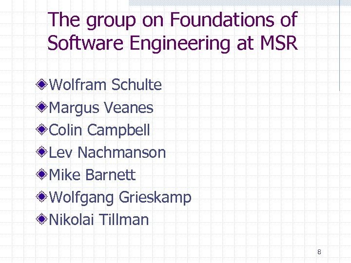 The group on Foundations of Software Engineering at MSR Wolfram Schulte Margus Veanes Colin