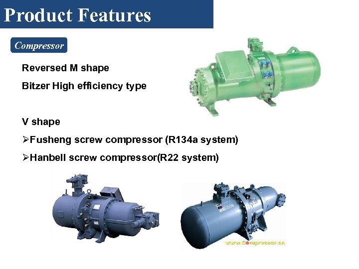 Product Features Compressor Reversed M shape Bitzer High efficiency type V shape ØFusheng screw