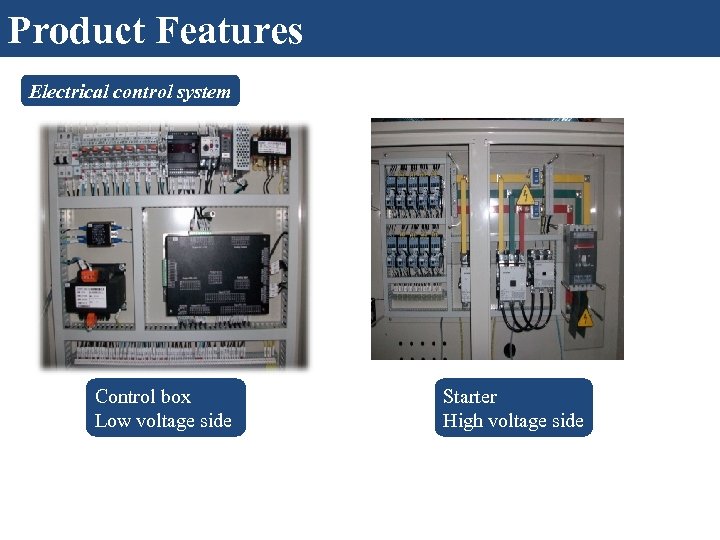 Product Features Electrical control system Control box Low voltage side Starter High voltage side