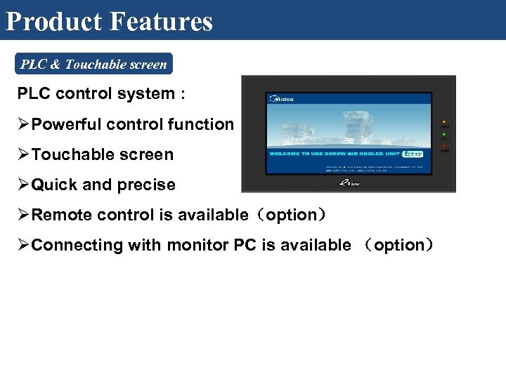 Product Features PLC & Touchable screen PLC control system : ØPowerful control function ØTouchable