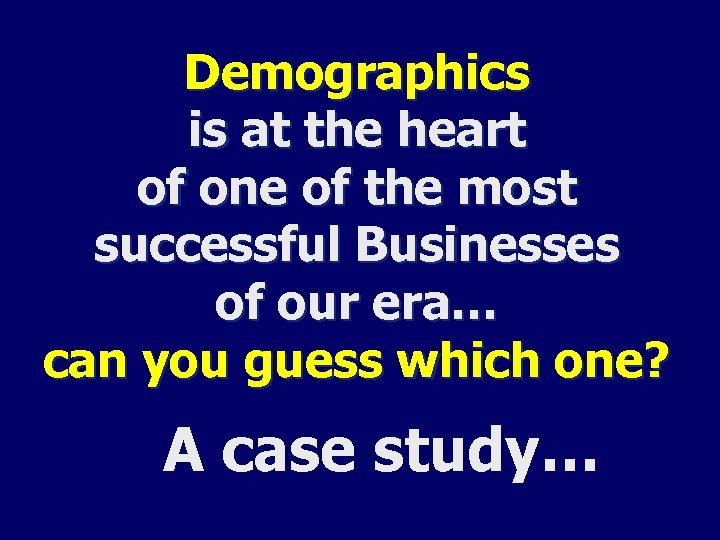 Demographics is at the heart of one of the most successful Businesses of our