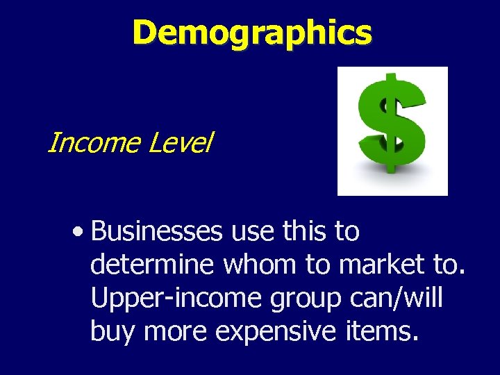 Demographics Income Level • Businesses use this to determine whom to market to. Upper-income