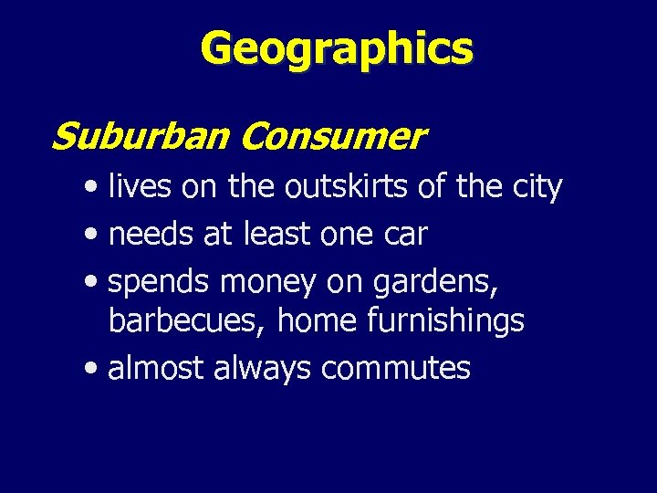 Geographics Suburban Consumer • lives on the outskirts of the city • needs at