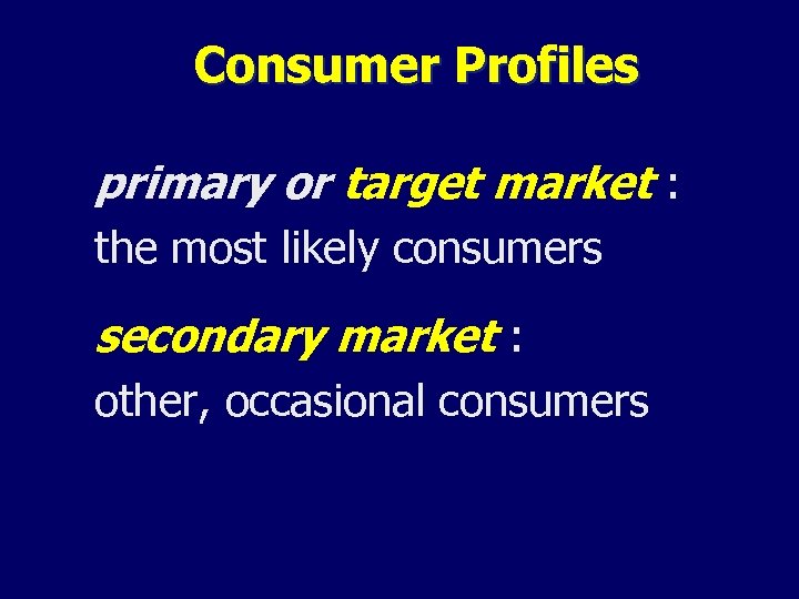 Consumer Profiles primary or target market : the most likely consumers secondary market :