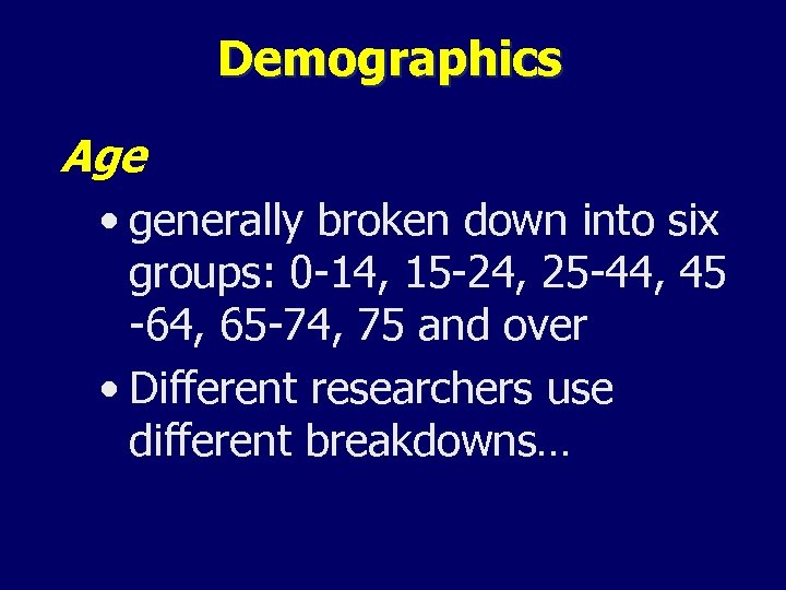 Demographics Age • generally broken down into six groups: 0 -14, 15 -24, 25