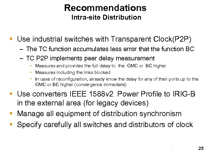 Recommendations Intra-site Distribution § Use industrial switches with Transparent Clock(P 2 P) – The