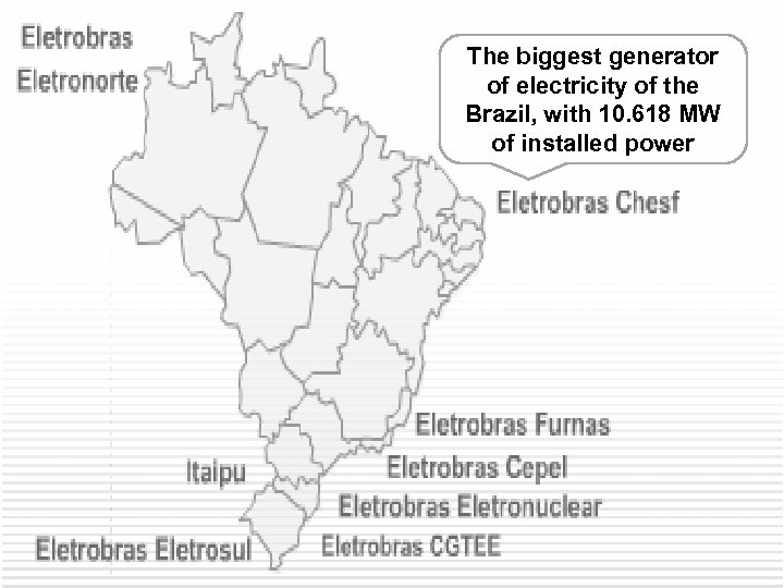 The biggest generator of electricity of the Brazil, with 10. 618 MW of installed