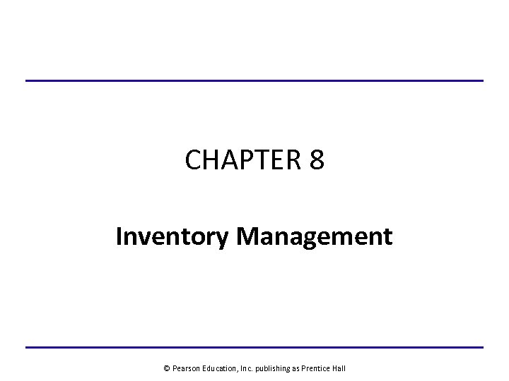 CHAPTER 8 Inventory Management © Pearson Education, Inc. publishing as Prentice Hall 