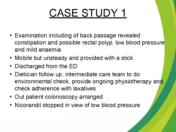 CASE STUDY 1 • Examination including of back passage revealed constipation and possible rectal