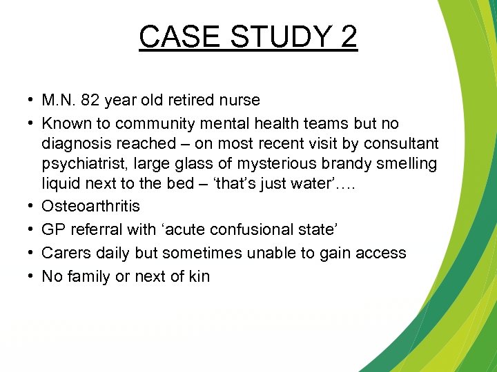 CASE STUDY 2 • M. N. 82 year old retired nurse • Known to