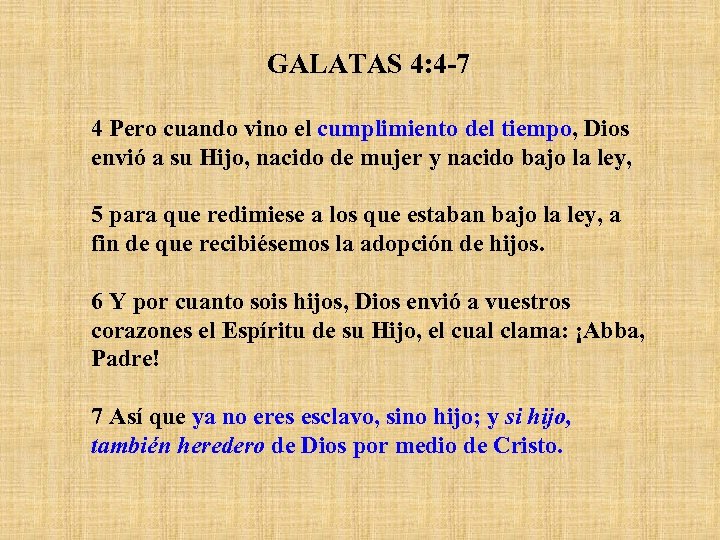 GALATAS 4: 4 -7 4 Pero cuando vino el cumplimiento del tiempo, Dios envió