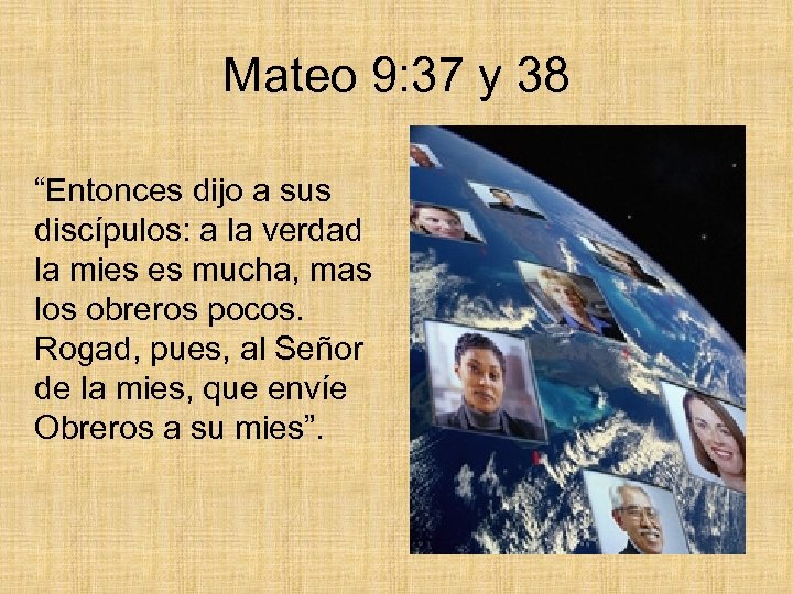 Mateo 9: 37 y 38 “Entonces dijo a sus discípulos: a la verdad la