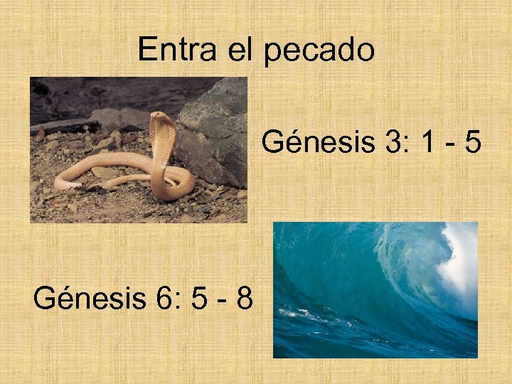 Entra el pecado Génesis 3: 1 - 5 Génesis 6: 5 - 8 