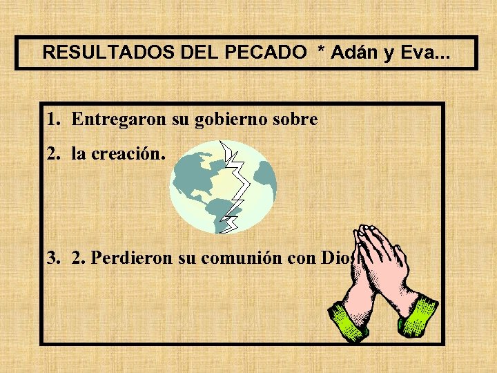 RESULTADOS DEL PECADO * Adán y Eva. . . 1. Entregaron su gobierno sobre