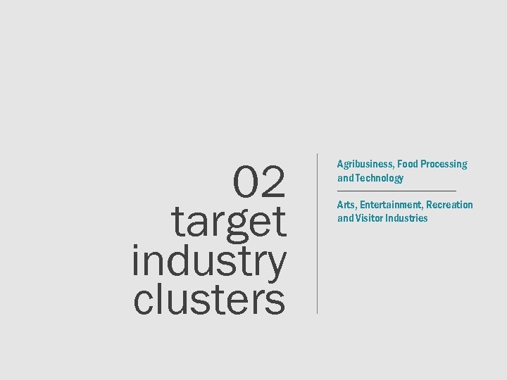 02 target industry clusters Agribusiness, Food Processing and Technology Arts, Entertainment, Recreation and Visitor