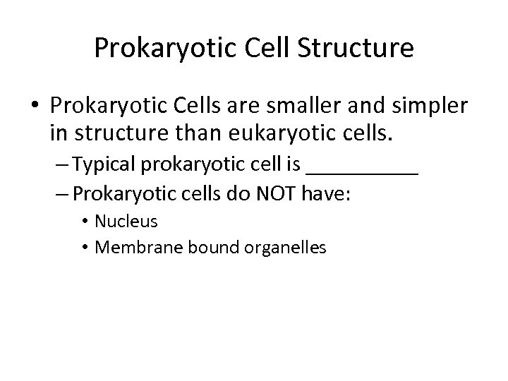 Prokaryotic Cell Structure • Prokaryotic Cells are smaller and simpler in structure than eukaryotic