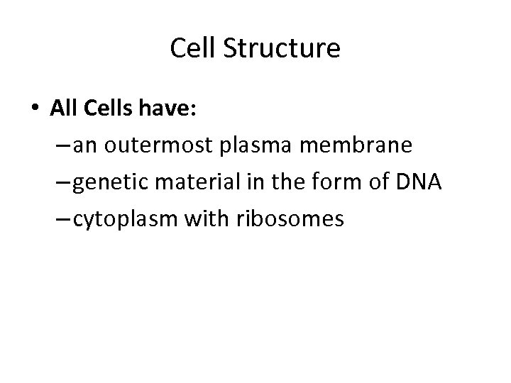Cell Structure • All Cells have: – an outermost plasma membrane – genetic material