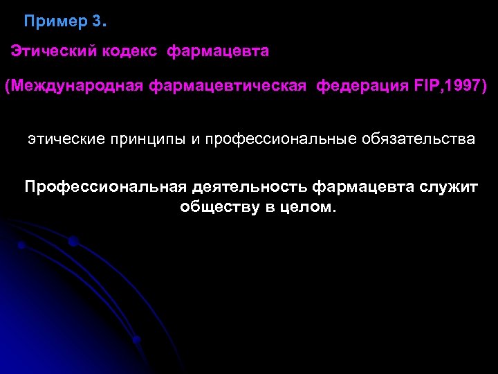 Пример 3. Этический кодекс фармацевта (Международная фармацевтическая федерация FIP, 1997) этические принципы и профессиональные