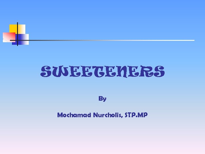 SWEETENERS By Mochamad Nurcholis, STP. MP 