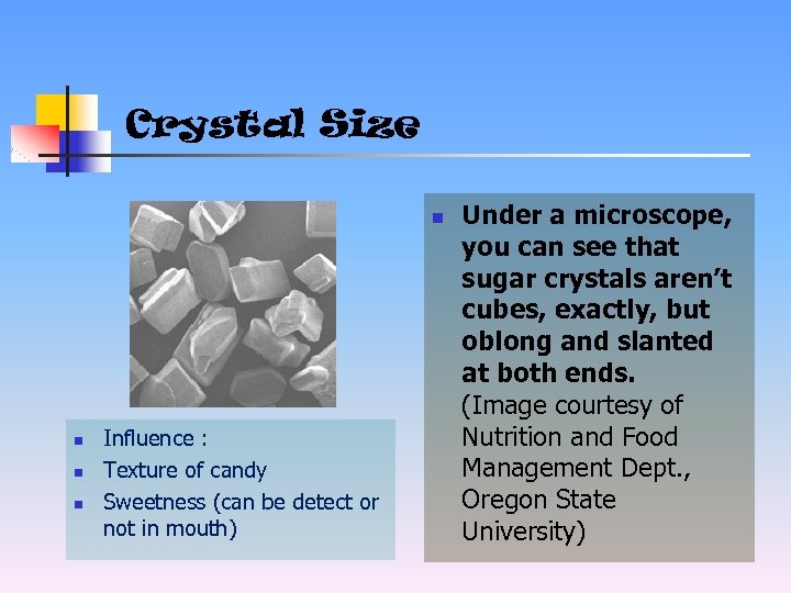 Crystal Size n n Influence : Texture of candy Sweetness (can be detect or