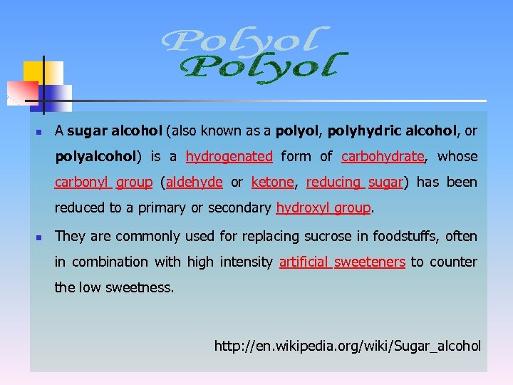 n A sugar alcohol (also known as a polyol, polyhydric alcohol, or polyalcohol) is