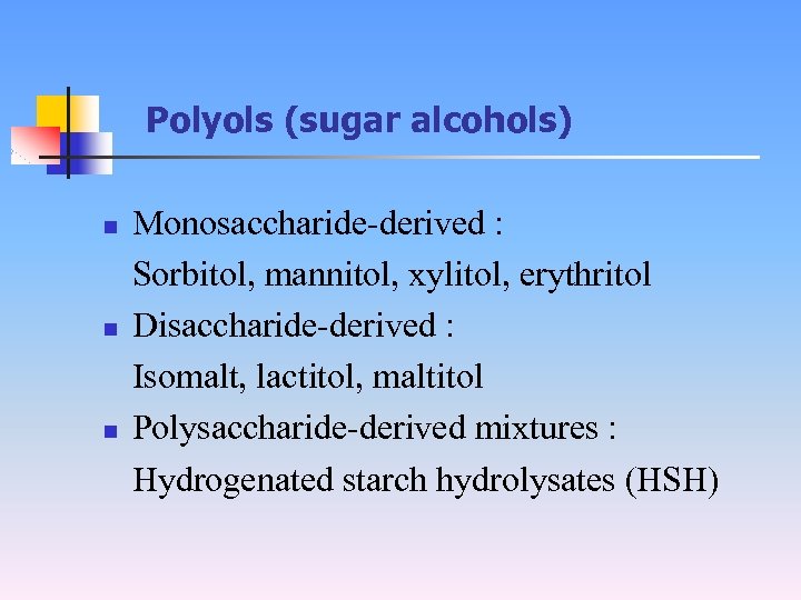 Polyols (sugar alcohols) n n n Monosaccharide-derived : Sorbitol, mannitol, xylitol, erythritol Disaccharide-derived :