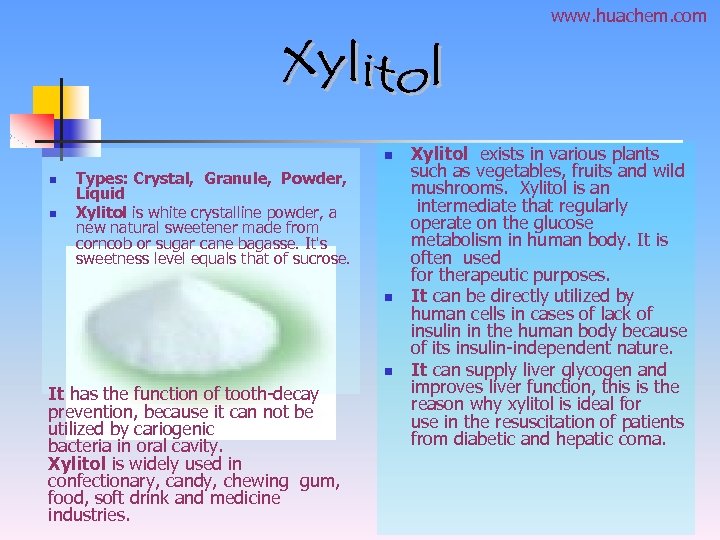 www. huachem. com n n n Types: Crystal, Granule, Powder, Liquid Xylitol is white