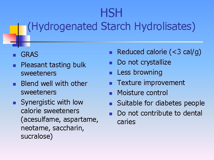 HSH (Hydrogenated Starch Hydrolisates) n n GRAS Pleasant tasting bulk sweeteners Blend well with