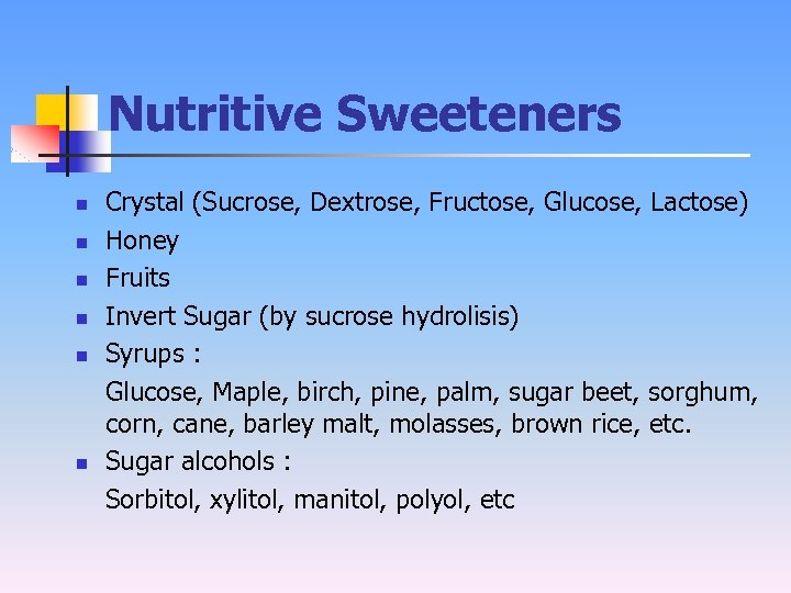 Nutritive Sweeteners n n n Crystal (Sucrose, Dextrose, Fructose, Glucose, Lactose) Honey Fruits Invert