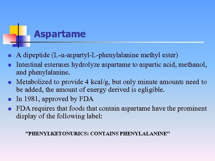 Aspartame n n n A dipeptide (L-α-aspartyl-L-phenylalanine methyl ester) Intestinal esterases hydrolyze aspartame to