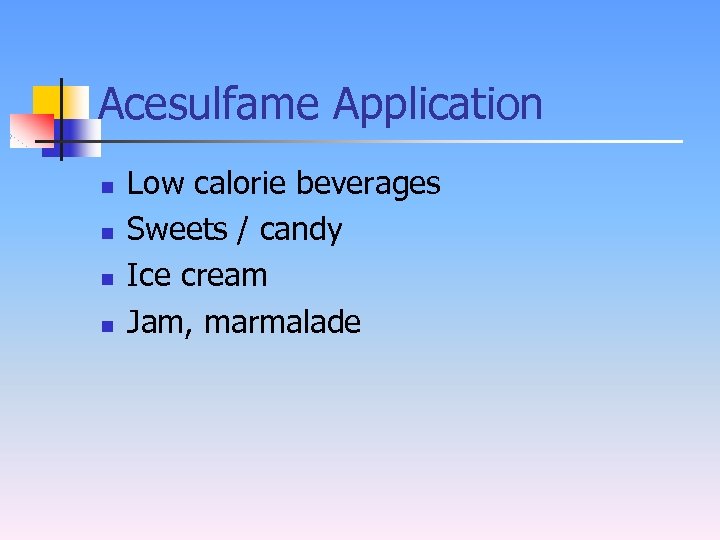 Acesulfame Application n n Low calorie beverages Sweets / candy Ice cream Jam, marmalade