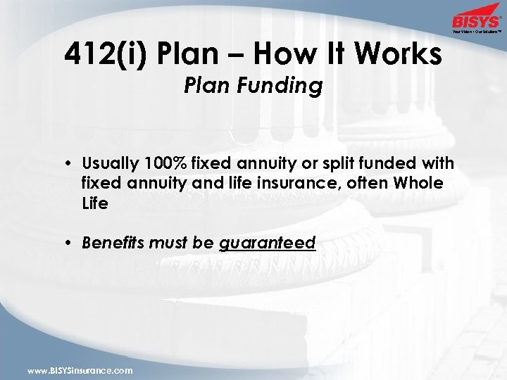 412(i) Plan – How It Works Your Vision • Our Solutions™ Plan Funding •