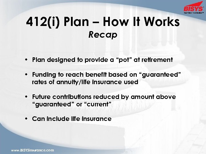 412(i) Plan – How It Works Recap • Plan designed to provide a “pot”