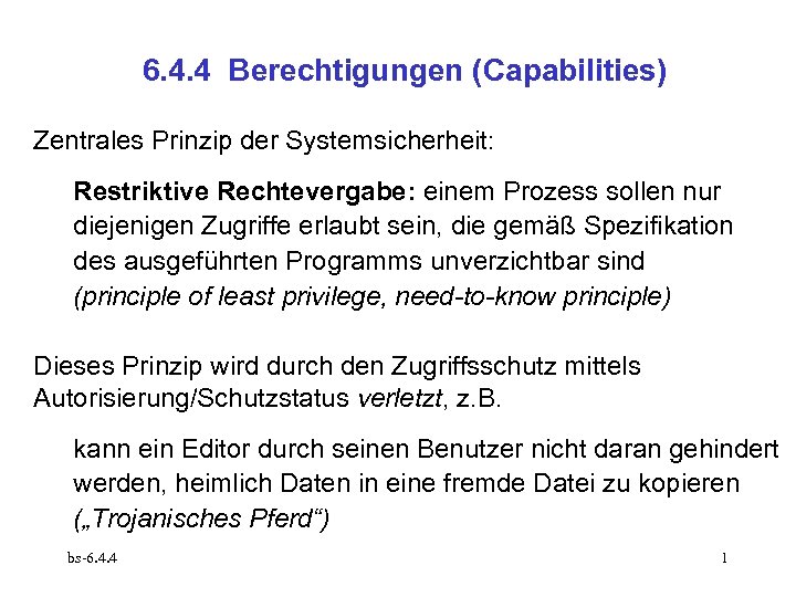 6. 4. 4 Berechtigungen (Capabilities) Zentrales Prinzip der Systemsicherheit: Restriktive Rechtevergabe: einem Prozess sollen