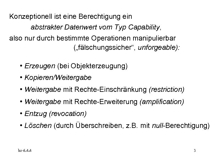 Konzeptionell ist eine Berechtigung ein abstrakter Datenwert vom Typ Capability, also nur durch bestimmte