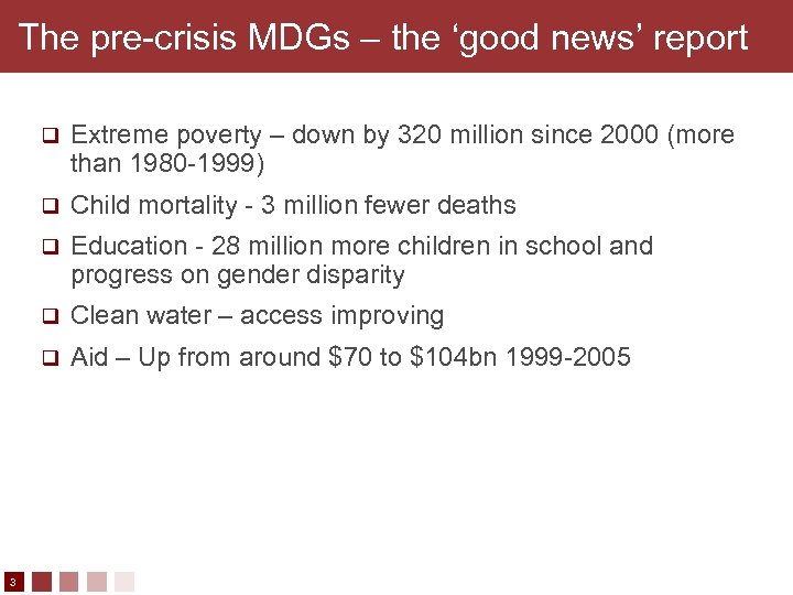 The pre-crisis MDGs – the ‘good news’ report q q Child mortality - 3