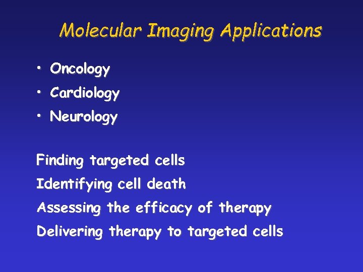 Molecular Imaging Applications • Oncology • Cardiology • Neurology Finding targeted cells Identifying cell