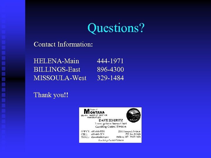 Questions? Contact Information: HELENA-Main BILLINGS-East MISSOULA-West Thank you!! 444 -1971 896 -4300 329 -1484