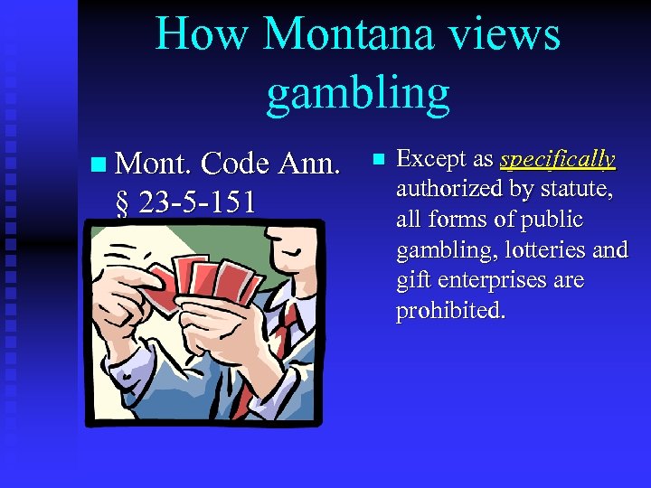 How Montana views gambling n Mont. Code Ann. § 23 -5 -151 n Except