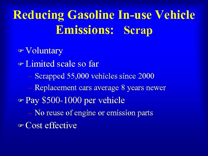 Reducing Gasoline In-use Vehicle Emissions: Scrap F Voluntary F Limited scale so far –
