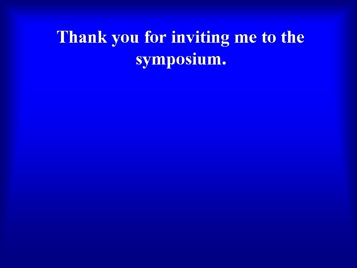 Thank you for inviting me to the symposium. 