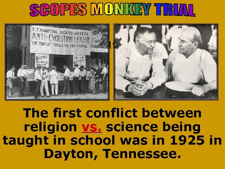 1925 The first conflict between religion vs. science being taught in school was in