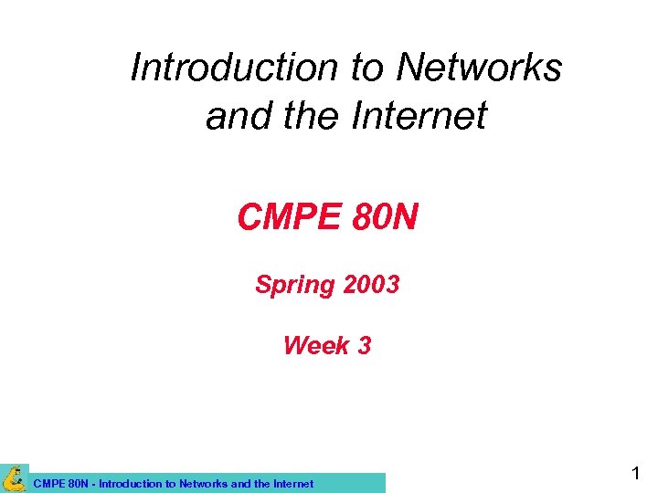 Introduction to Networks and the Internet CMPE 80 N Spring 2003 Week 3 CMPE
