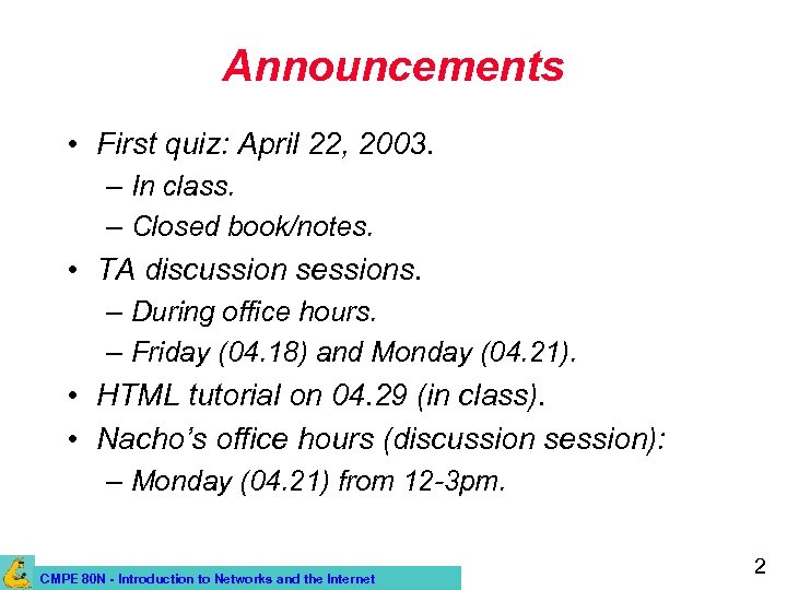 Announcements • First quiz: April 22, 2003. – In class. – Closed book/notes. •