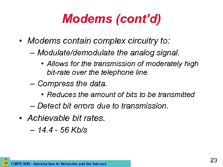 Modems (cont’d) • Modems contain complex circuitry to: – Modulate/demodulate the analog signal. •