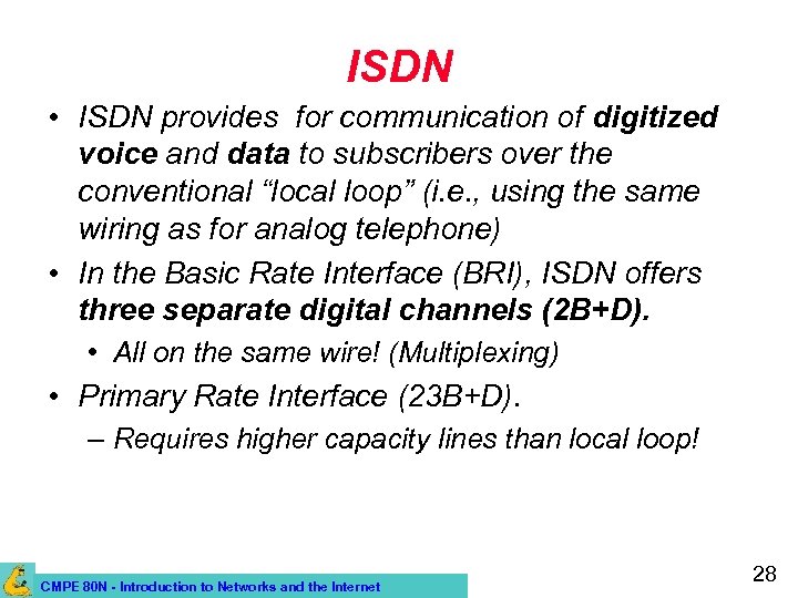 ISDN • ISDN provides for communication of digitized voice and data to subscribers over