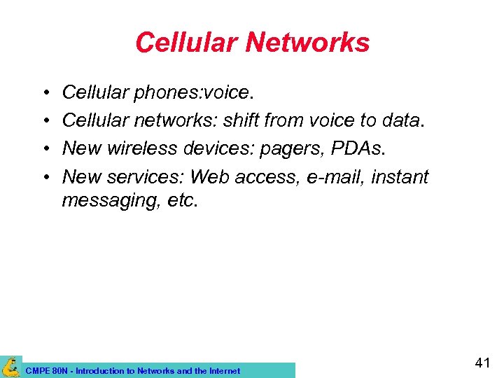 Cellular Networks • • Cellular phones: voice. Cellular networks: shift from voice to data.