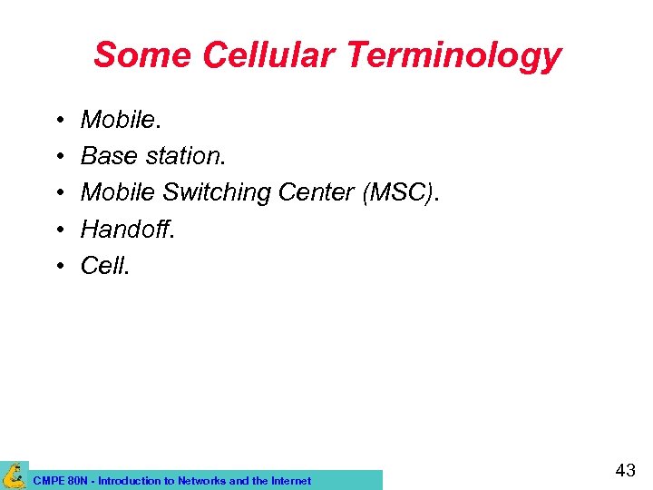 Some Cellular Terminology • • • Mobile. Base station. Mobile Switching Center (MSC). Handoff.