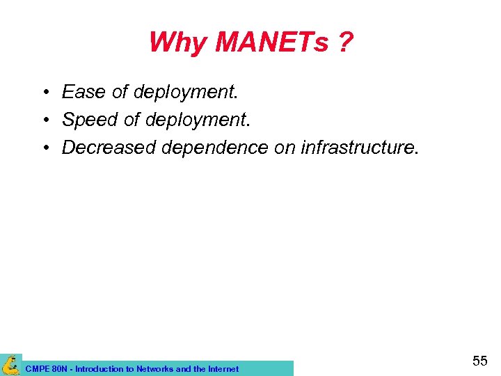 Why MANETs ? • Ease of deployment. • Speed of deployment. • Decreased dependence